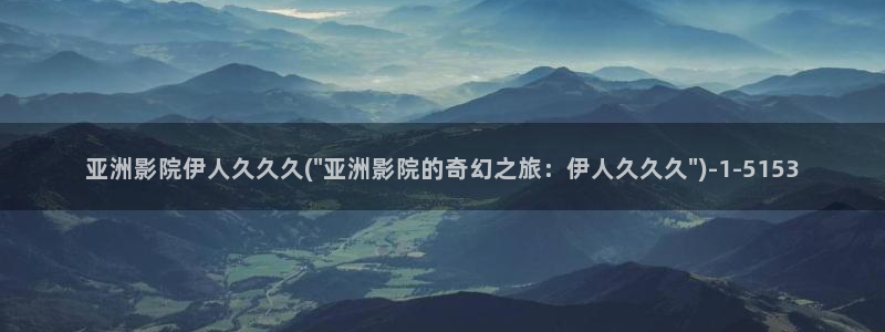 伊人精品久久影院一本到：亚洲影院伊人久久久(\
