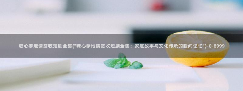 糖心vlog破解版下载：糖心爹地请签收短剧全集(\